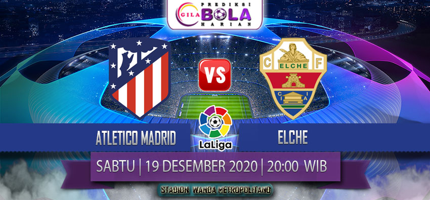 Prediksi Atletico Madrid Vs Elche 19 Desember 2020