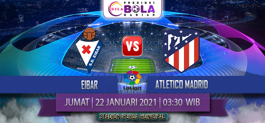 Prediksi Eibar Vs Atletico Madrid 22 Januari 2021