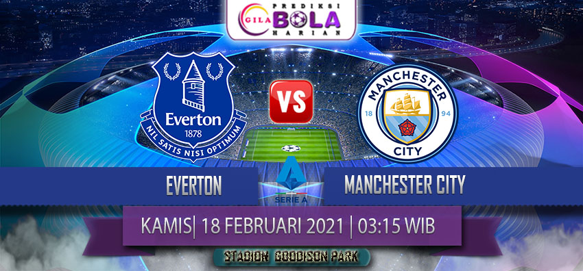 Prediksi Everton Vs Manchester City 18 Februari 2021