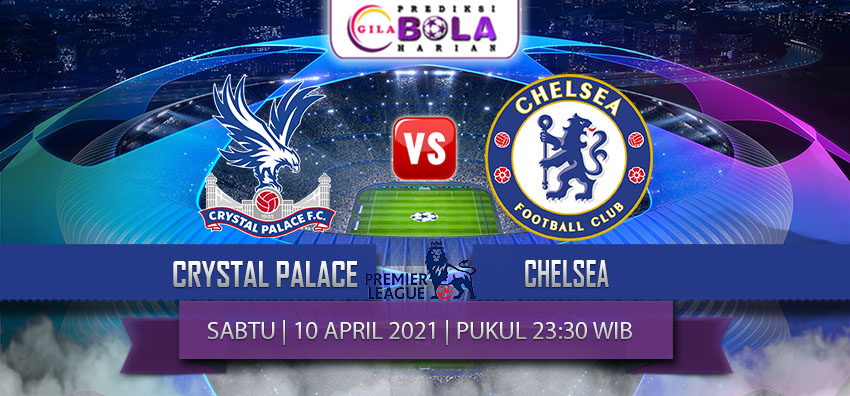 Prediksi Crystal Palace Vs Chelsea 10 April 2021