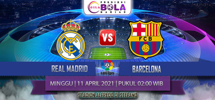 Prediksi Real Madrid Vs Barcelona 11 April 2021