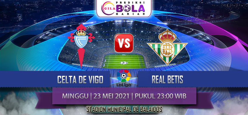 Prediksi Celta De Vigo Vs Real Betis 23 Mei 2021